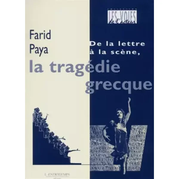 De la lettre à la scène. La tragédie grecque - Paya Farid