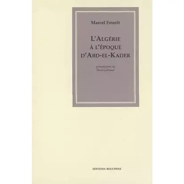 L'Algérie à l'époque d'Abd-el-Kader - Marcel Emerit
