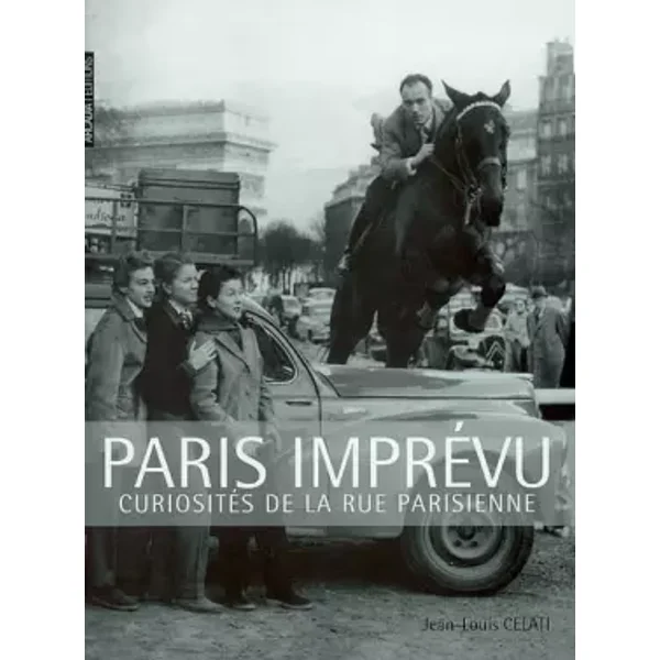 Paris imprévu: Curiosités de la rue parisienne - Jean-Louis Celati