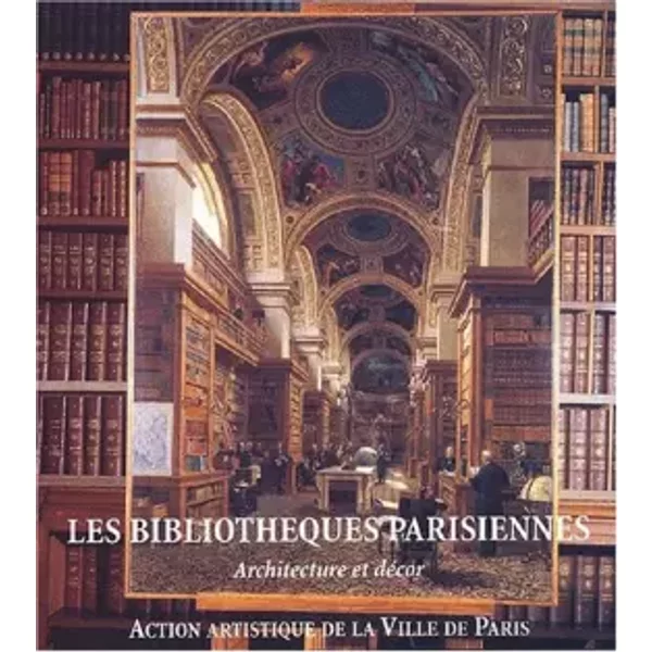 Les bibliothèques parisiennes. Architecture et décor - Christian Hottin, Myriam Bacha