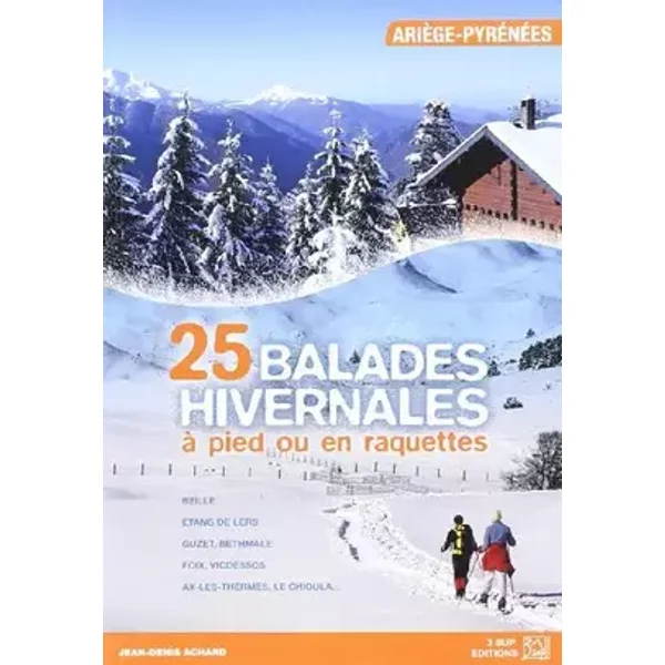 25 BALADES HIVERNALES EN ARIEGE A PIED OU EN RAQUETTES - Jean-Denis Achard