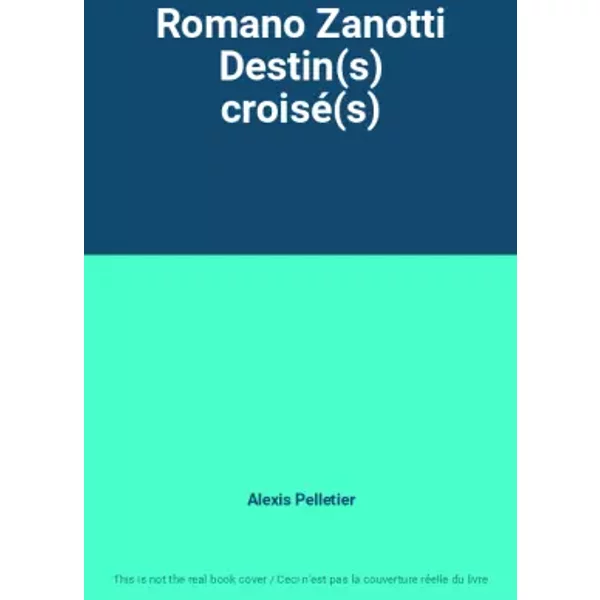 Romano Zanotti Destin(s) croisé(s) - Alexis Pelletier