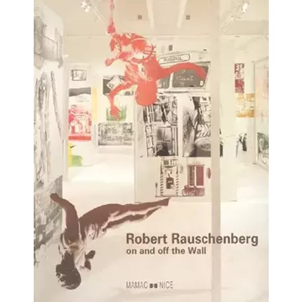 Robert Rauschenberg, on and off the wall - Gilbert Perlein