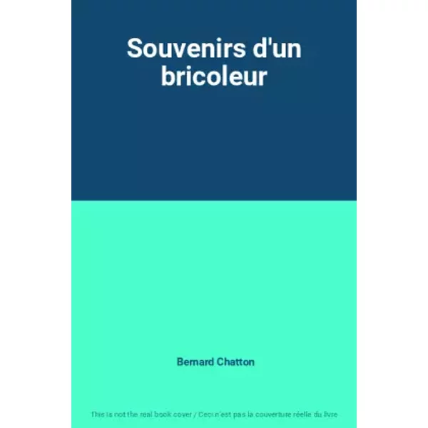 Souvenirs d'un bricoleur - Bernard Chatton