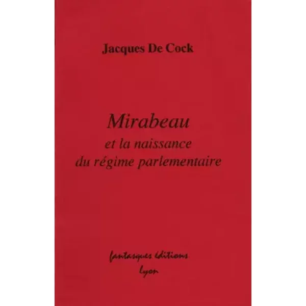 Mirabeau et la naissance du régime parlementaire - De Cock