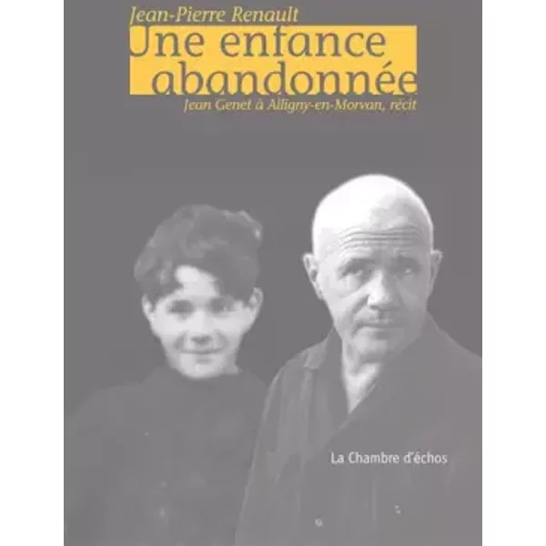 Une enfance abandonnée, Jean Genet à Alligny-en-Morvan. Récit - Jean-Pierre Renault