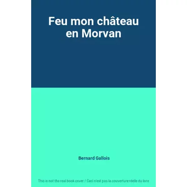 Feu mon château en Morvan - Bernard Gallois