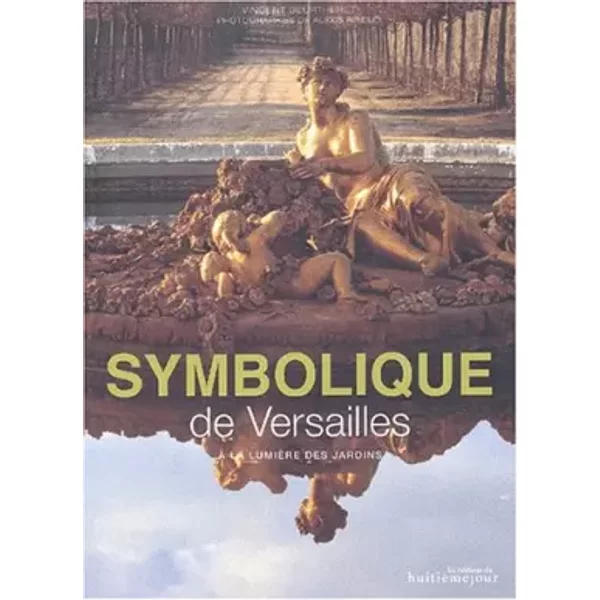 Symbolique De Versailles. A La Lumiere Des Jardins - Vincent Beurtheret, Alexis Riboud