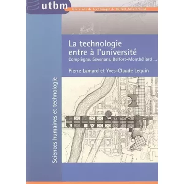 La technologie entre à l'Université : Compiègne, Sevenans, Belfort-Montbéliard... - Pierre Lamard, Yves-Claude Lequin