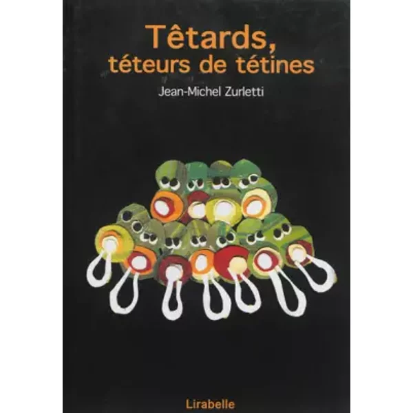 Têtards, téteurs de tétines - Jean-Michel Zurletti