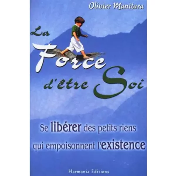 La force d'être soi. : Se libérer des petits riens qui empoisonnent l'existence - Olivier Manitara