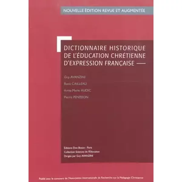 Dictionnaire historique de l'éducation chrétienne d'expression française - Guy Avanzini, René Cailleau, Anne-Marie Audic, Pierre Pénisson