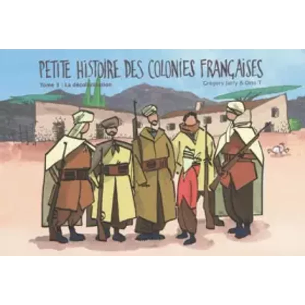 Petite histoire des colonies françaises, tome 3 : La Décolonisation - Grégory Jarry, Otto T.