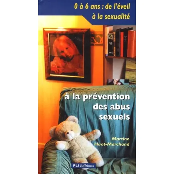 0 à 6 ans : de l'éveil à la sexualité à la prévention des abus sexuels - Martine Huot-Marchand