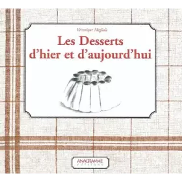 Les desserts d'hier et d'aujourd'hui - Véronique Meglioli