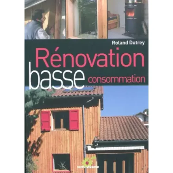 Rénovation basse consommation : Chronique d'un chantier écologique - Roland Dutrey