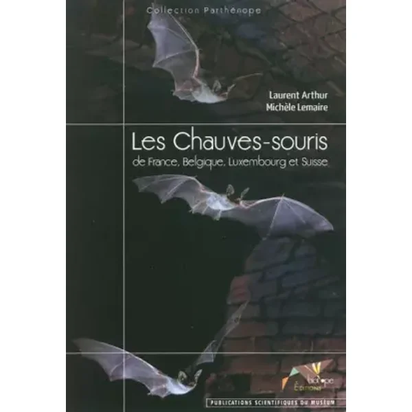 Les Chauves-souris de France, Belgique, Luxembourg et Suisse - Laurent Arthur, Michèle Lemaire