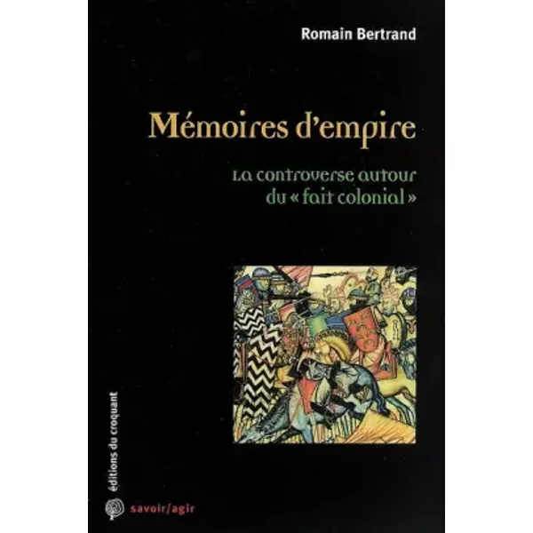 Mémoires d'empire : La controverse autour du "fait colonial" - Romain Bertrand
