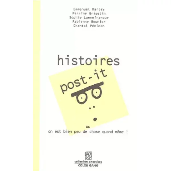 Histoires post-it : Ou on est bien peu de chose quand-même ! - Emmanuel Darley, Perrine Griselin, Sophie Lannefranque, Fabienne Mounier, Chantal Péninon