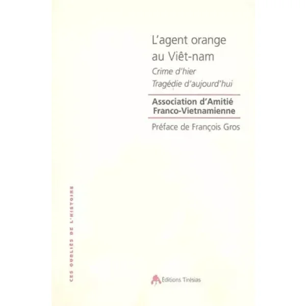 L'agent orange au Viêt-nam : Crime d'hier, tragédie d'aujourd'hui - AAFV, François Gros