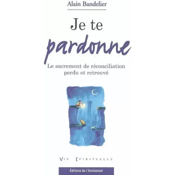 Je Te Pardonne : Le Sacrement De RéConciliation Perdu Et Retrouvé - Alain Bandelier-image