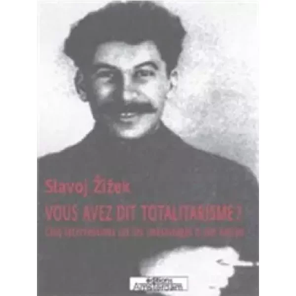 Vous avez dit totalitarisme ?: Les (més)usages d'une notion - Slavoj Zizek