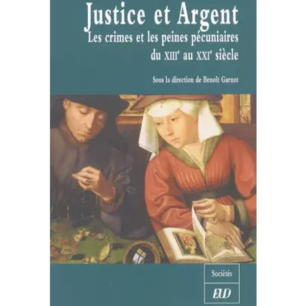 Justice et argent dans l'histoire : Les crimes et les peines pécuniaires du XIIIe au XXIe siècle - Matthieu de Oliveira, Catherine Denys, Collectif