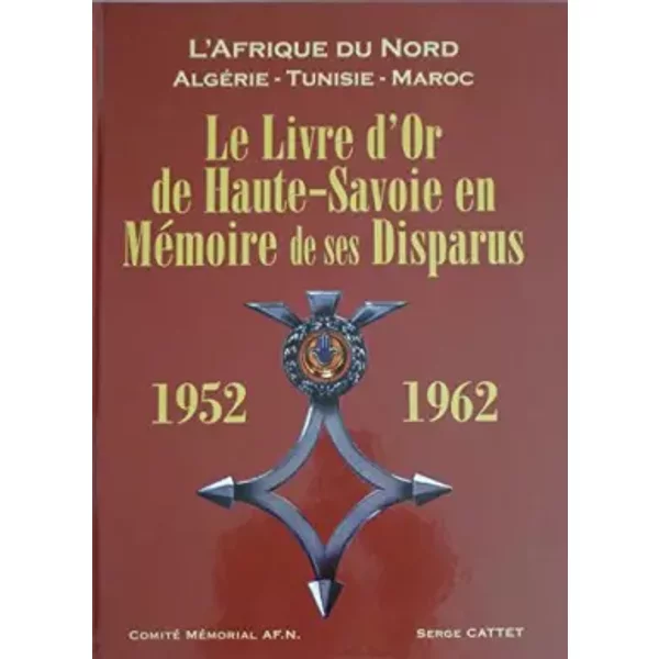 Le Livre d'or de Haute-Savoie en mémoire de ses disparus 1952-1962 : L'Afrique du Nord - Algérie - Tunisie - Maroc