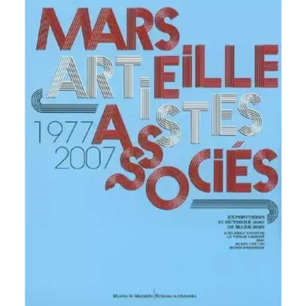 Marseille Artistes Associés 1977-2007: Expositions 27 octobre 2007 - 30 Mars 2008 - Collectif Archibooks