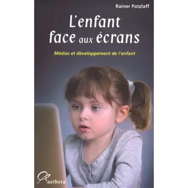 L'enfant face aux écrans : Médias et développement de l'enfant - Rainer Patzlaff