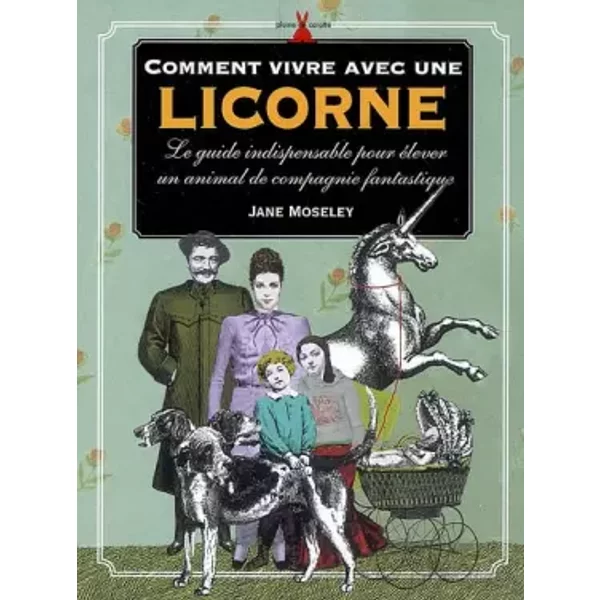 Comment Vivre Avec Une Licorne : Le Guide Indispensable Pour éLever Un Animal De Compagnie Fantastique - Jane Moseley, DanièLe Chenal-image