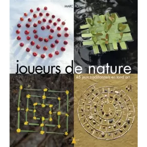Joueurs de nature. 45 jeux traditionnels en Land art - Marc Pouyet