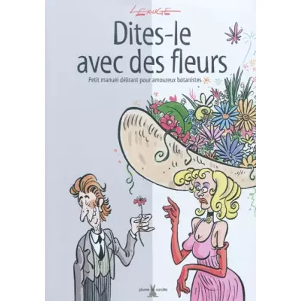 Dites-Le Avec Des Fleurs : Petit Manuel DéLirant Pour Amoureux Botanistes - Jacques Lerouge-image