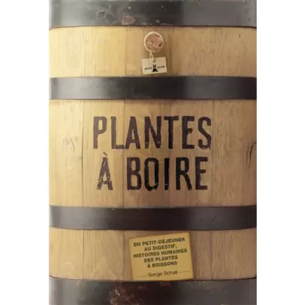 Plantes à boire. Du petit déjeuner au digestif, histoires humaines des plantes à boisson - Serge Schall, Yannick Fourié