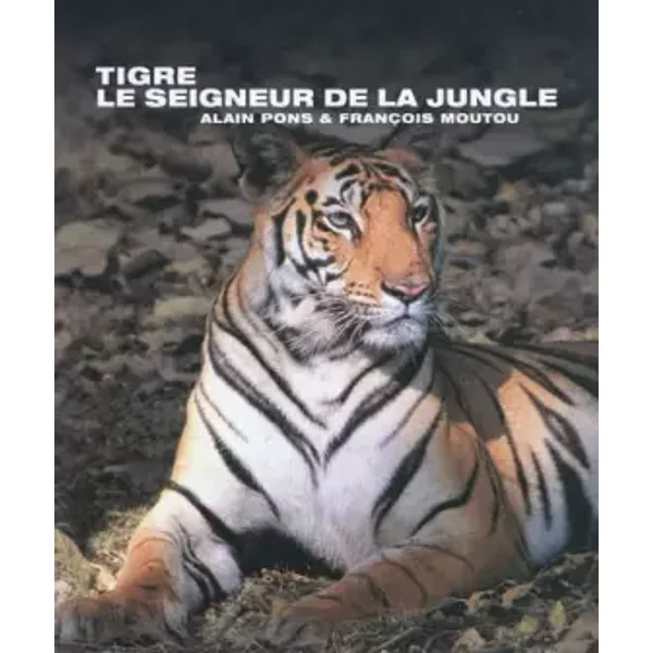 Tigre, le seigneur de la jungle - François Moutou, Alain Pons