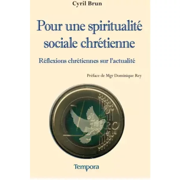 Pour une spiritualité sociale chrétienne: Réflexions chrétiennes sur l'actualité - Cyril Brun, Dominique Rey