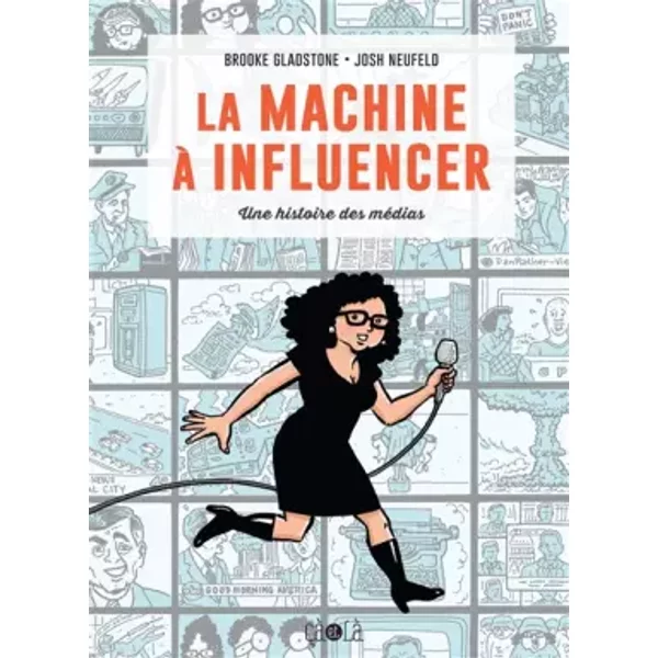 La machine à influencer : Une histoire des médias - Brooke Gladstone, Josh Neufeld, Daniel Schneidermann, Fanny Soubiran