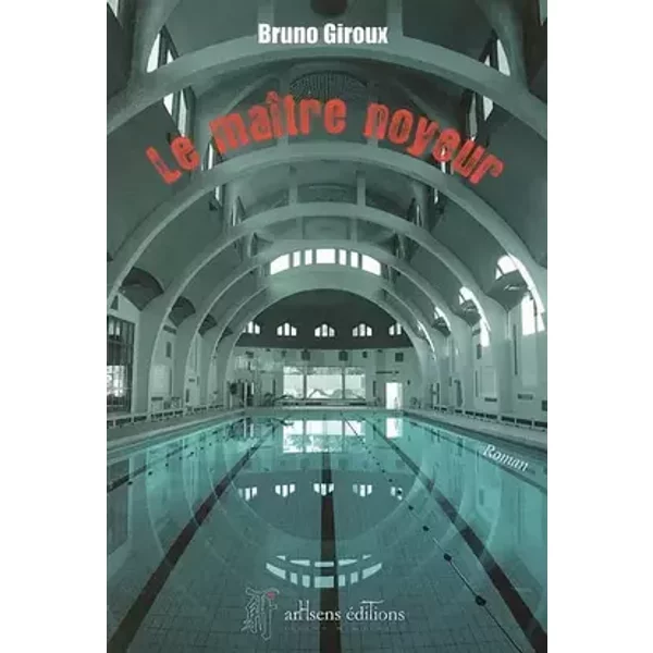 Le maître noyeur - Bruno Giroux