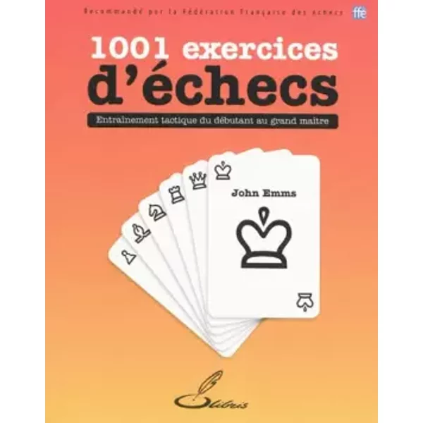 1001 exercices d'échecs: Entraînement tactique du débutant au grand maître. - John Emms