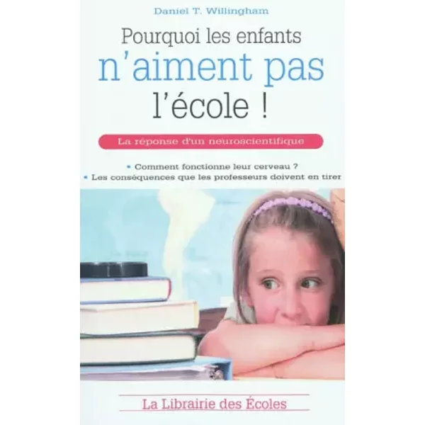 Pourquoi les enfants n'aiment pas l'école ! - Daniel T. Willingham, Marie Antilogus