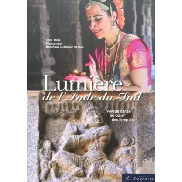 Lumière de l'Inde du Sud : Voyage dansé au coeur des temples - Maya, Dominique Guillemain d'Echon, Roland Michaud, Sabrina Michaud