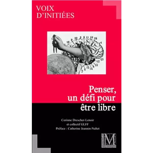 PENSER, UN DEFI POUR ETRE LIBRE - CORINNE DRESCHER-LENOIR, CATHERINE JEANNIN-NALTET, COLLECTIF GLFF, MARIE DOMINIQUE MASSONI