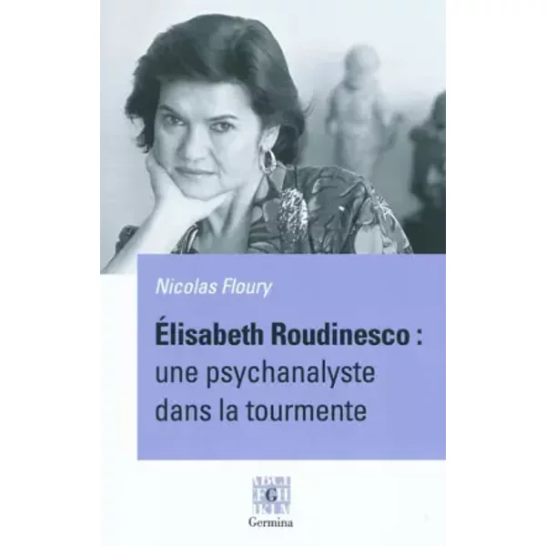 Elisabeth Roudinesco : une psychanalyste dans la tourmente - Nicolas Floury