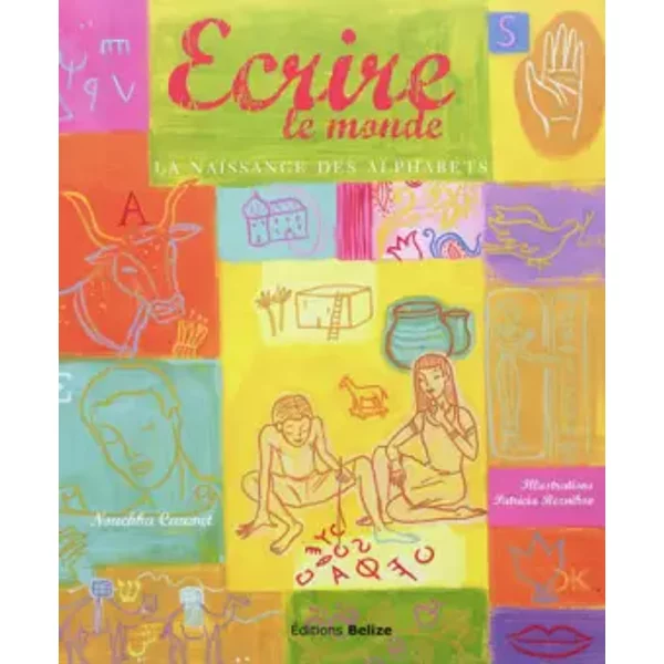 Ecrire le monde : La naissance des alphabets - Nouchka Cauwet