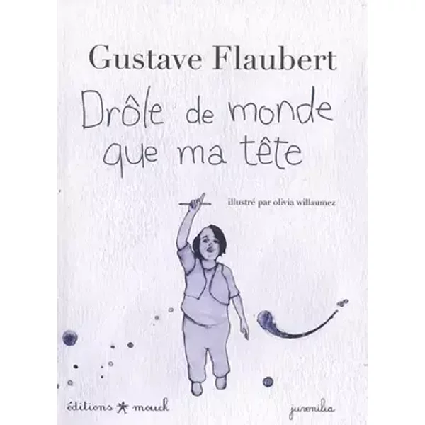 Drôle de monde que ma tête - Gustave Flaubert, Olivia Willaumez
