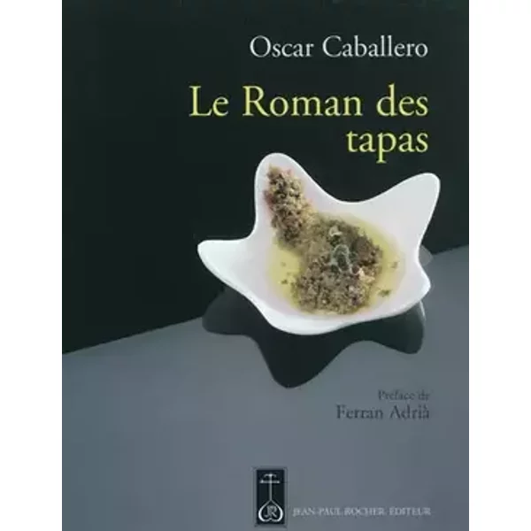 Le Roman des tapas: L'art de mettre les grands plats dans les petits - Oscar Caballero