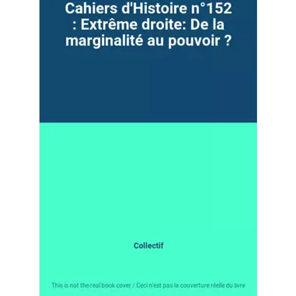 Cahiers d'Histoire n°152 : Extrême droite: De la marginalité au pouvoir ? - Collectif