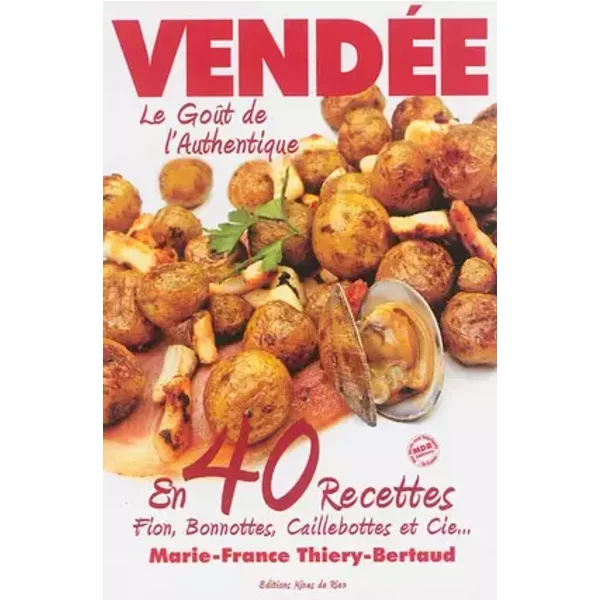 Vendée, le goût de l'authentique en 40 recettes - Marie-France Thiery-Bertaud, Pascal Rabot
