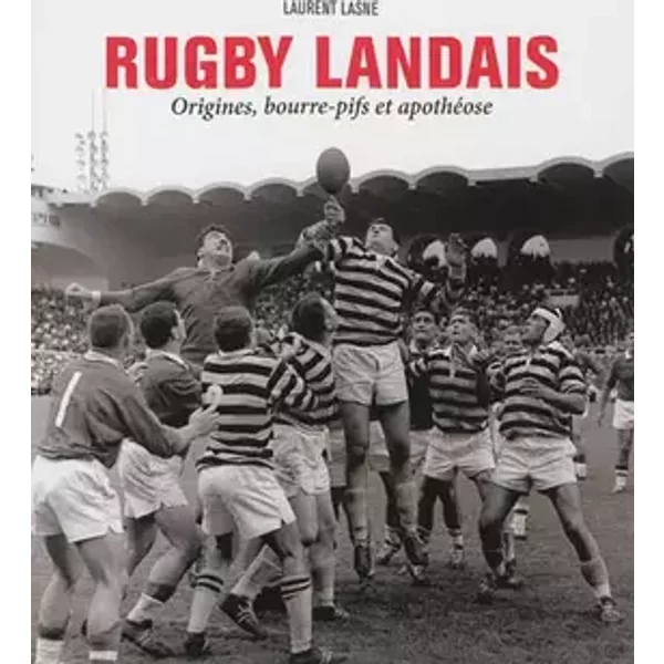 Rugby landais - origines, bourre-pifs et apothéose - Laurent Lasne