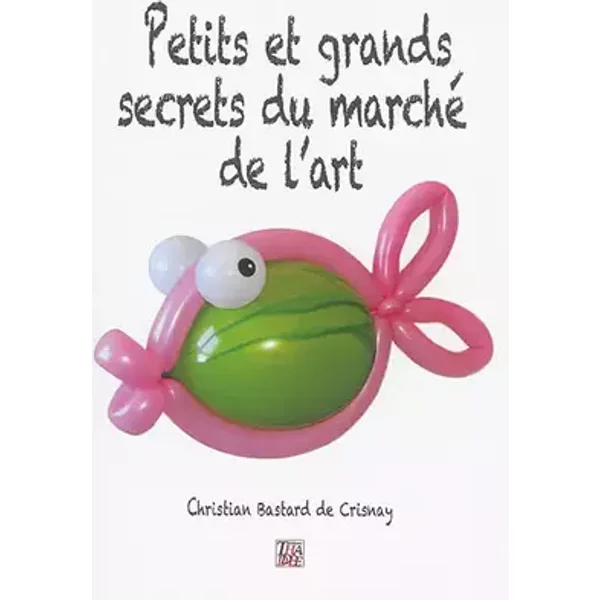 Petits et grands secrets du marché de l'art - Christian Bastard de Crisnay